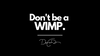 Don't Be A Wimp!
