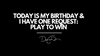 Today is My Birthday....