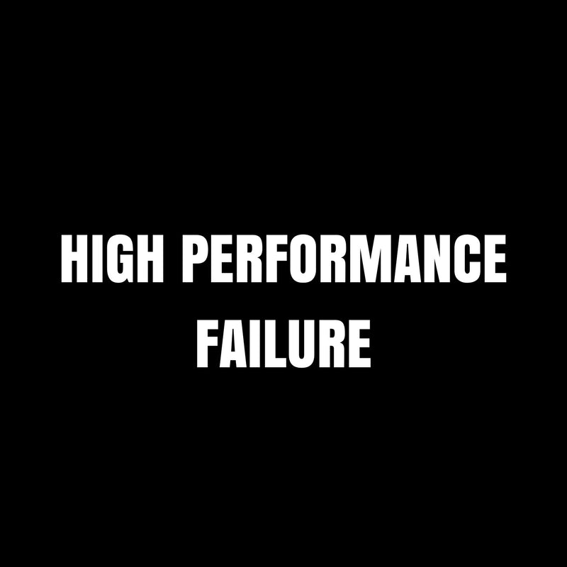 HIGH PERFORMANCE FAILURE